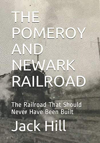 THE POMEROY AND NEWARK RAILROAD: The Railroad That Should Never have Been
