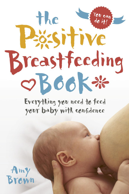 The Positive Breastfeeding Book: Everything you need to feed your baby