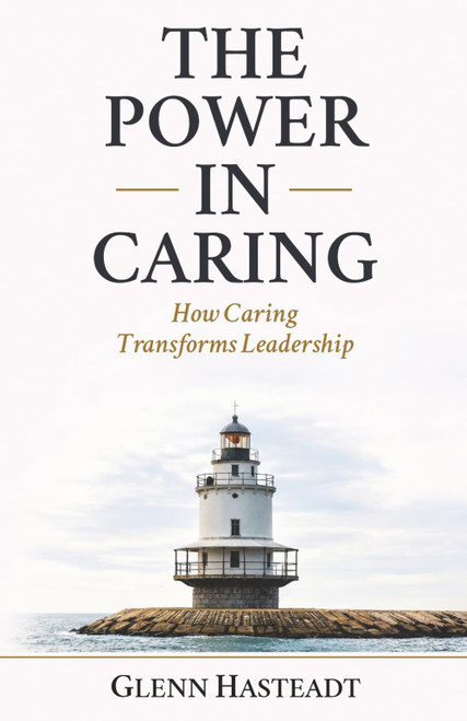 The Power in Caring: How Caring Transforms Leadership