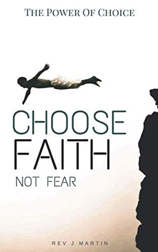 The Power Of Choice: Choose Faith Not Fear