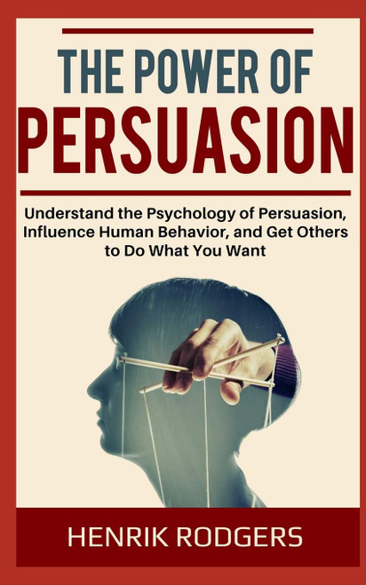The Power of Persuasion: Understand the Psychology of Persuasion