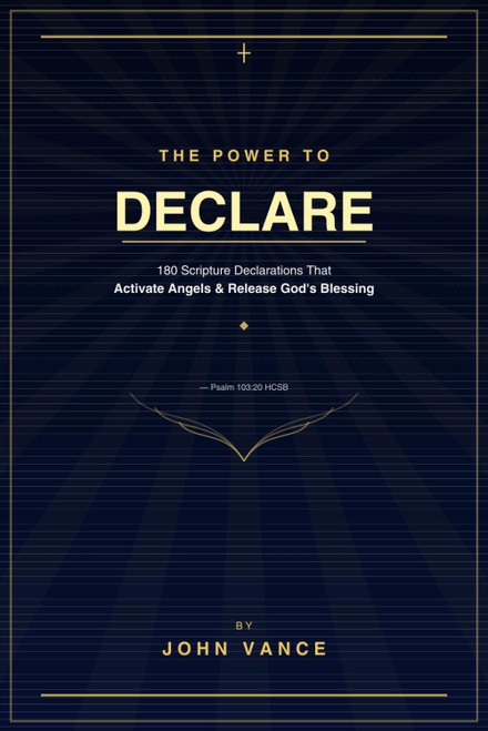 The Power To Declare: 180 Scripture Declarations That Activate Angels and