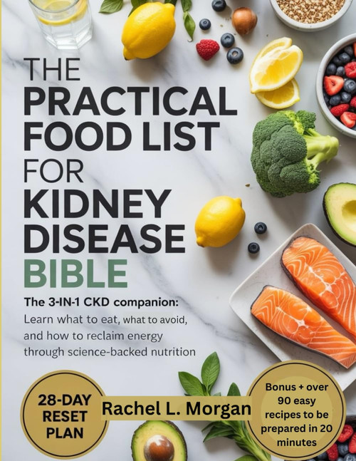 The Practical Food List for Kidney Disease Bible: The 3-in-1 CKD Companion: Learn What to Eat