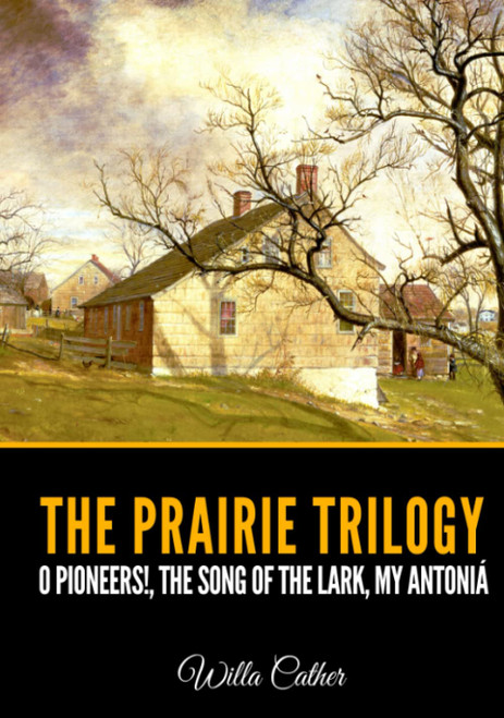 The Prairie Trilogy: O Pioneers!, The Song of the Lark, My Antoniá