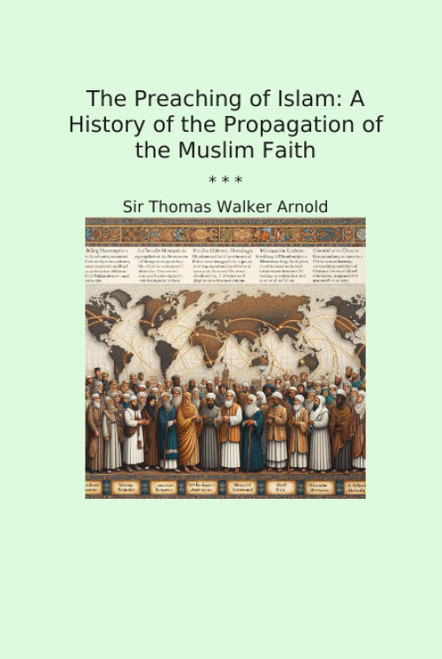 The Preaching of Islam: A History of the Propagation of the Muslim Faith