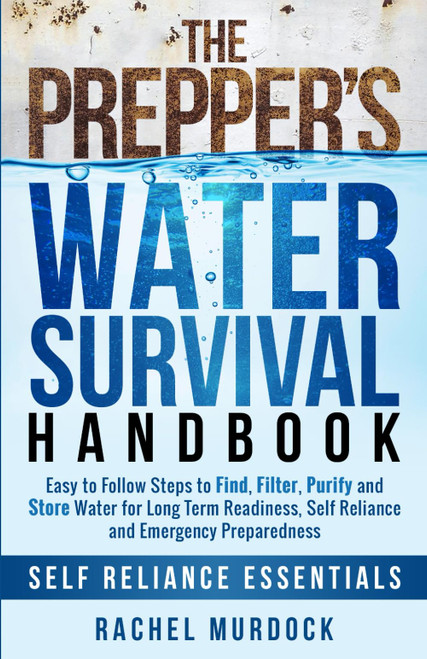 The Prepper's Water Survival Handbook: Easy to Follow Steps to Find