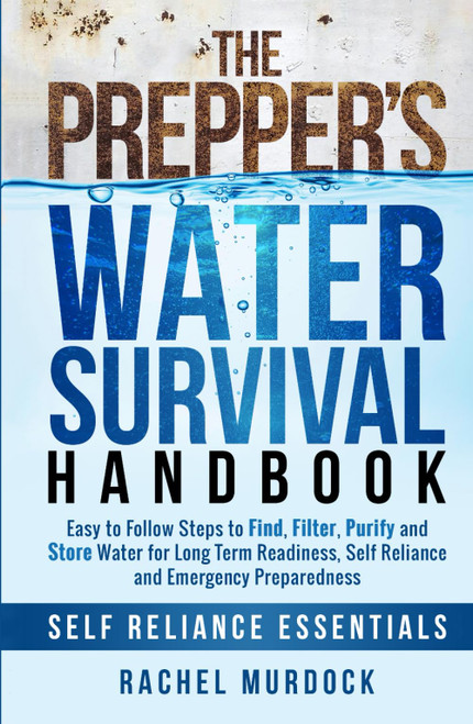 The Prepper's Water Survival Handbook: Easy to Follow Steps to Find