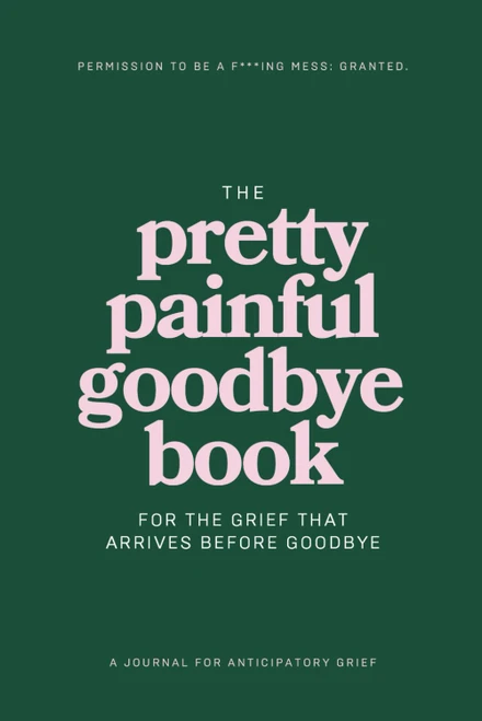 The Pretty Painful Goodbye Book: A guided journal for anyone going