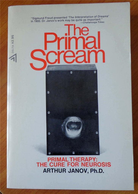 The Primal Scream: Primal Therapy: The Cure For Neurosis