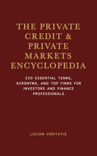 The Private Credit & Private Markets Encyclopedia: 250 Essential Terms
