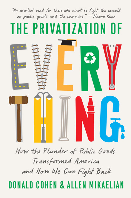 The Privatization of Everything: How the Plunder of Public Goods