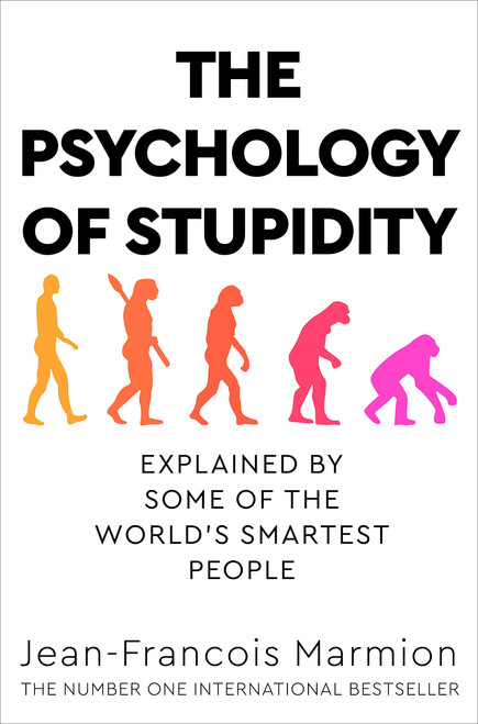 The Psychology of Stupidity: Explained by Some of the World's Smartest