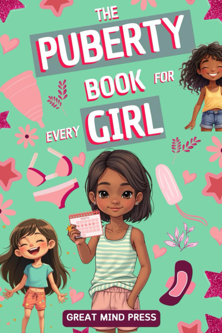 The Puberty Book for Every Girl: Your Essential Guide to Understanding
