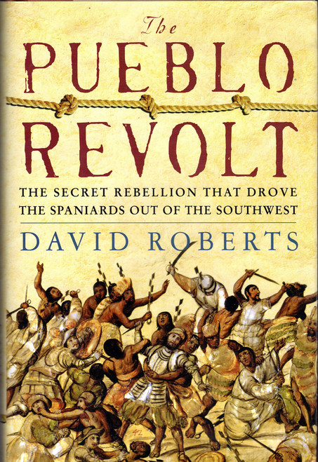 The Pueblo Revolt: The Secret Rebellion That Drove the Spaniards Out of