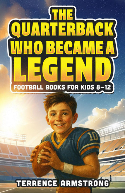 The Quarterback Who Became A Legend: Football Books For Kids 8-12