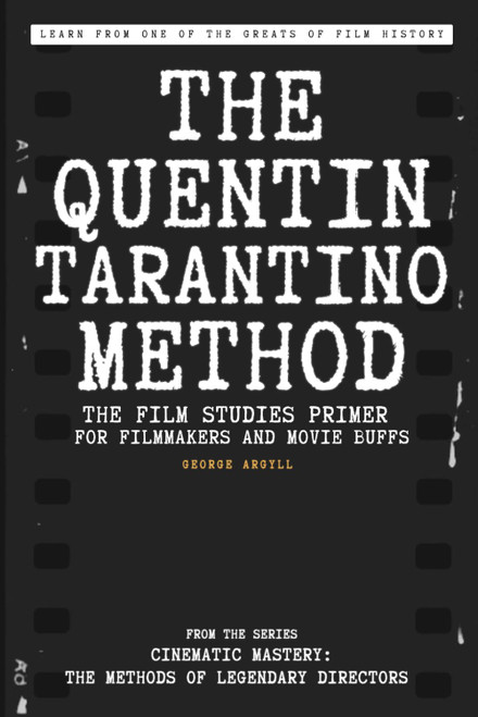 The Quentin Tarantino Method: The Film Studies Primer for Filmmakers and