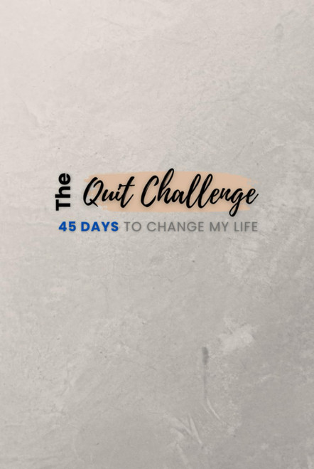 The Quit Challenge: 45 Days To Change My Life: Quit Smoking Journal &