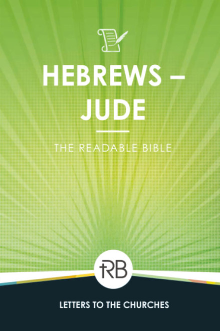 The Readable Bible: Hebrews - Jude
