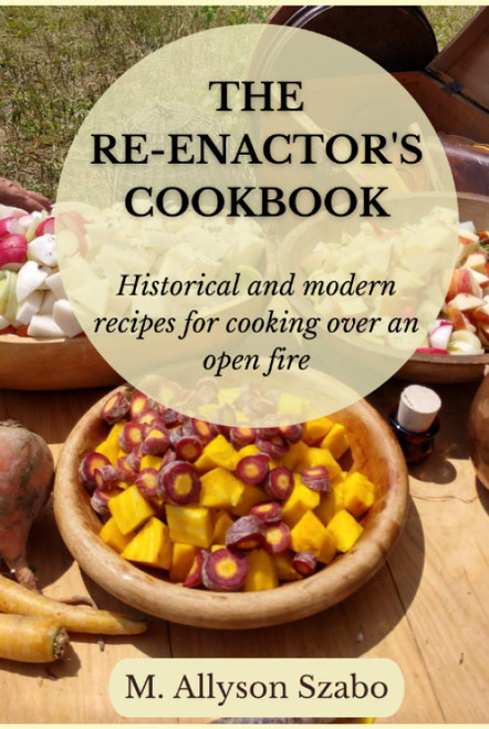 The Reenactor's Cookbook: Historical and Modern Recipes For Cooking Over