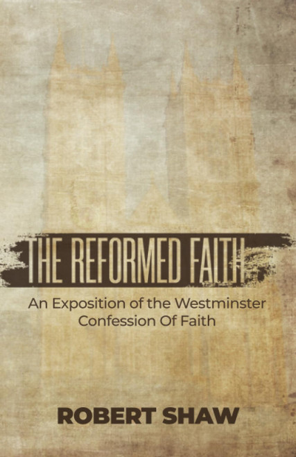 The Reformed Faith: An Exposition Of The Westminster Confession Of Faith