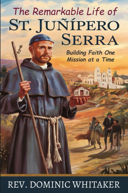 THE REMARKABLE LIFE OF ST. JUNIPERO SERRA