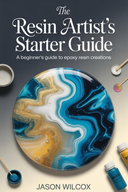 THE RESIN ARTIST'S STARTER GUIDE
