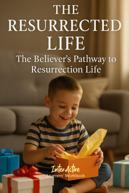 The RESURRECTED LIFE - The Believer's Pathway to Resurrection Life