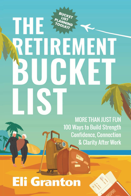 The Retirement Bucket List: More Than Just Fun: 100 Ways to Build Strength