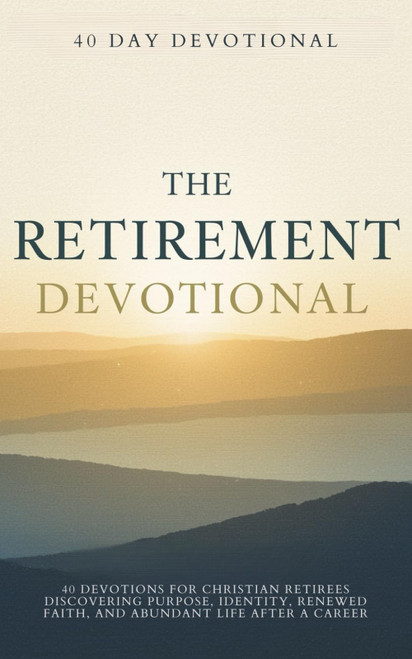 The Retirement Devotional: 40 Devotions for Christian Retirees of Purpose