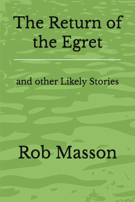 The Return of the Egret: and other Likely Stories