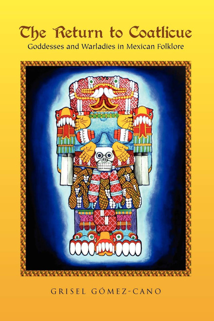 The Return to Coatlicue: Goddesses and Warladies in Mexican Folklore