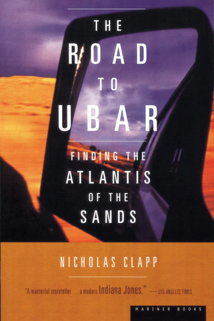 The Road To Ubar: Finding the Atlantis of the Sands – Nicholas Clapp's True Story of Science