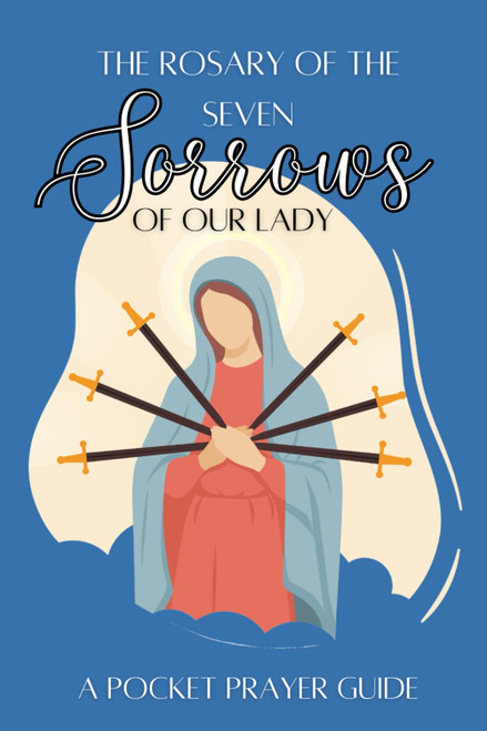 The Rosary of the Seven Sorrows of Our Lady: A Pocket Prayer Guide