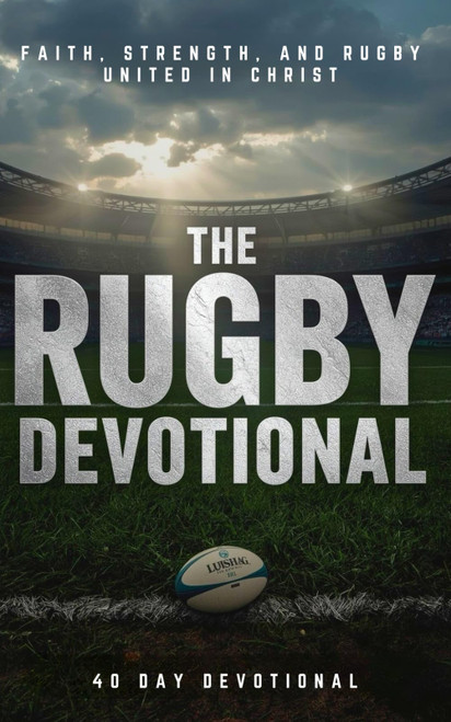 The Rugby Devotional: A 40 Day Christian Devotional for Rugby Players