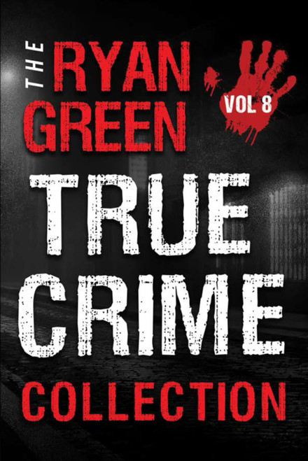 The Ryan Green True Crime Collection: Volume 8