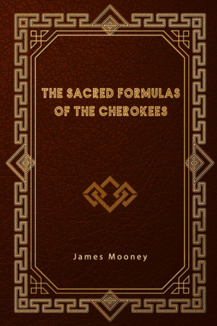 The Sacred Formulas of the Cherokees