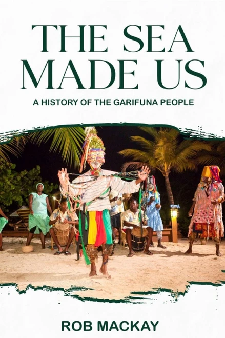 The Sea Made Us: A History of the Garifuna People