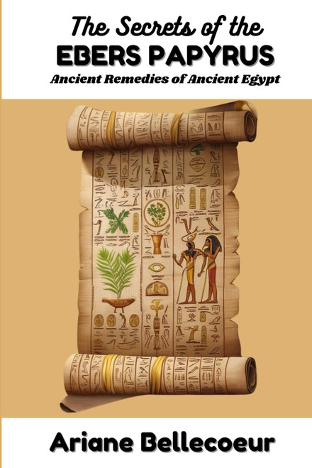 The Secrets of the Ebers Papyrus: Ancient Remedies of Ancient Egypt
