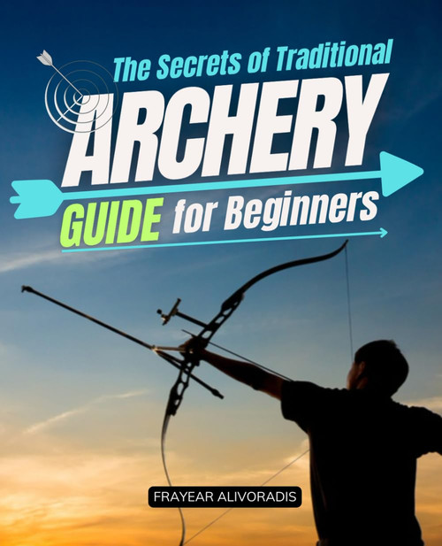 The Secrets of Traditional Archery Guide for Beginners