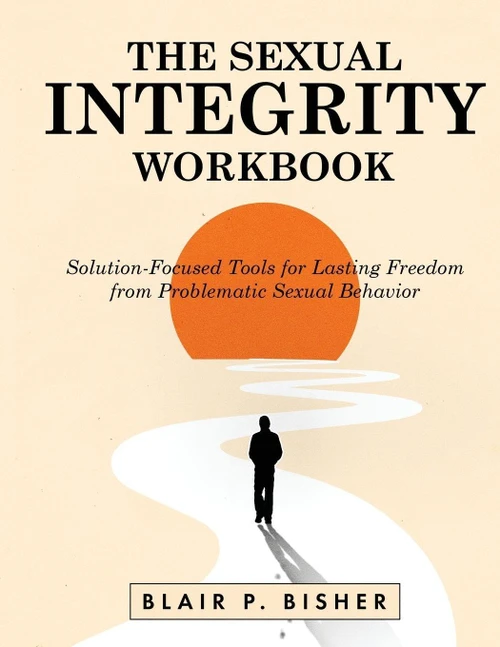 The Sexual Integrity Workbook: Solution-Focused Tools for Lasting Freedom