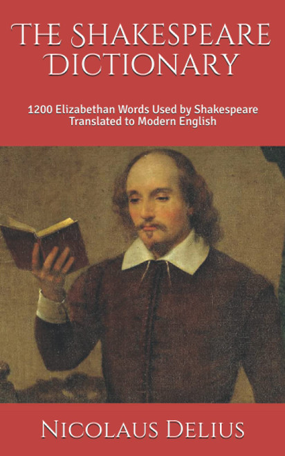 The Shakespeare Dictionary: 1200 Elizabethan Words Used by Shakespeare