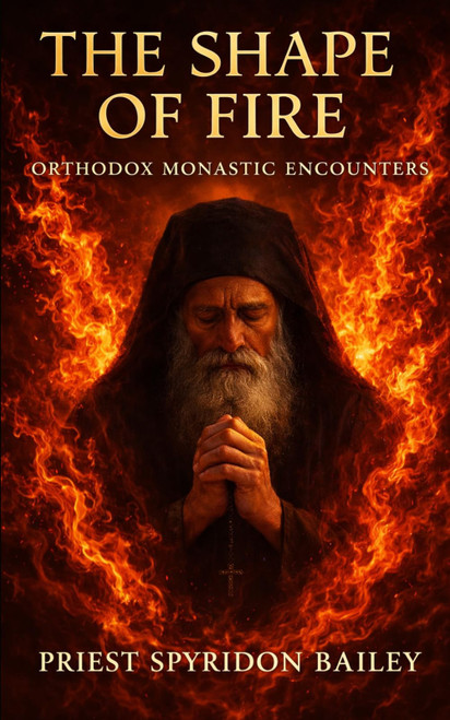 THE SHAPE OF FIRE: Orthodox Monastic Encounters