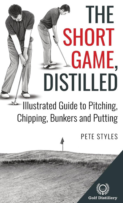 The Short Game, Distilled: Illustrated Guide to Pitching, Chipping,