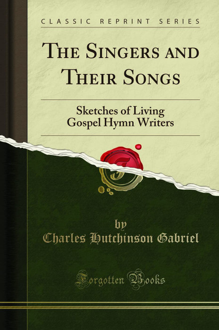 The Singers and Their Songs: Sketches of Living Gospel Hymn Writers
