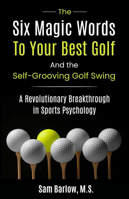 The Six Magic Words to Your Best Golf: And the Self-Grooving Golf Swing
