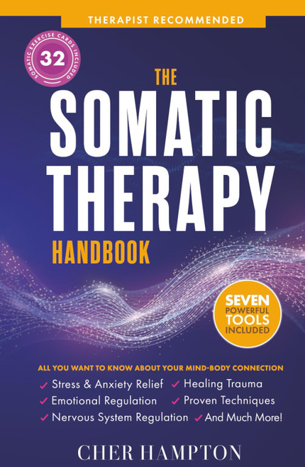 The Somatic Therapy Handbook: Self-Soothing Techniques for Healing Trauma