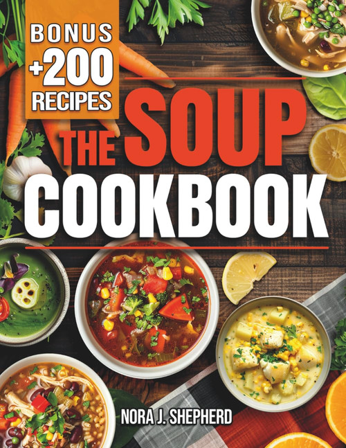 The Soup Cookbook: Turn Everyday Ingredients into Comforting and
