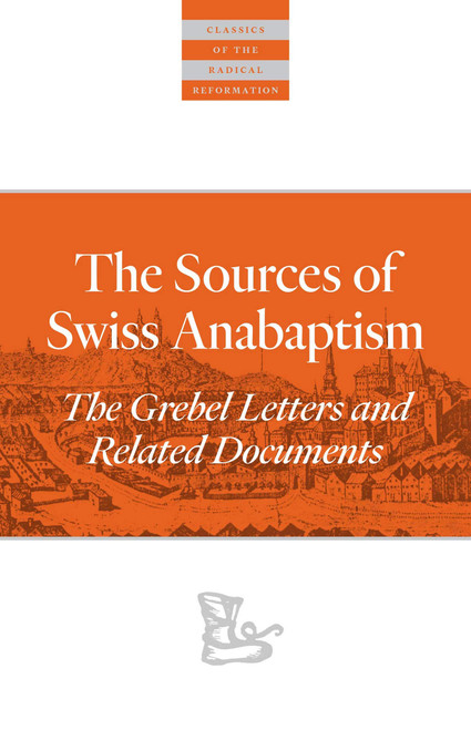 The Sources Of Swiss Anabaptism: The Grebel Letters and Related Documents