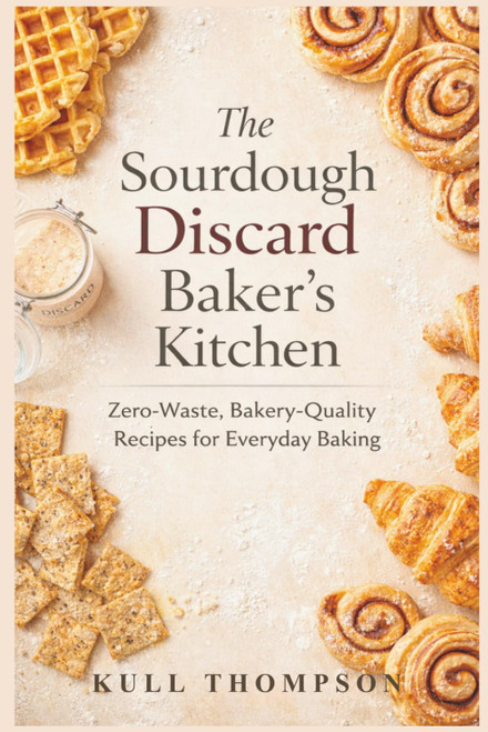 The Sourdough Discard Baker's Kitchen: Zero-Waste