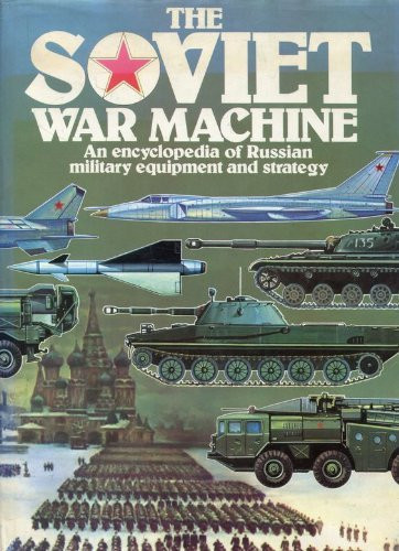 The Soviet war machine: An encyclopedia of Russian military equipment and